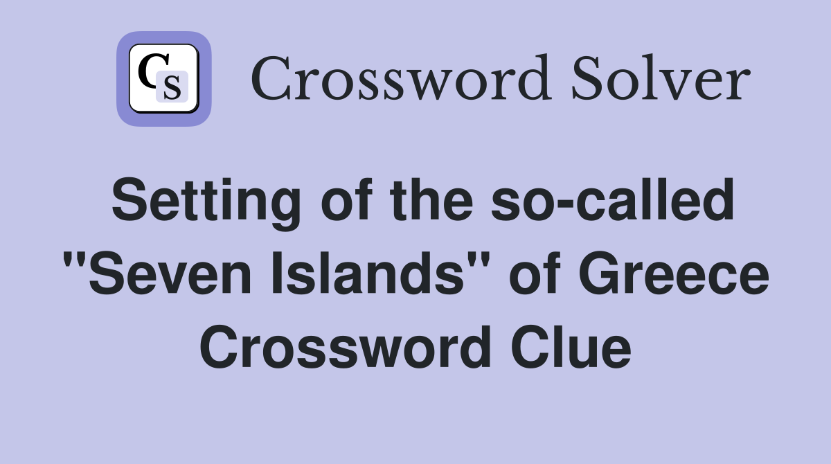 Setting of the so-called "Seven Islands" of Greece Crossword Clue