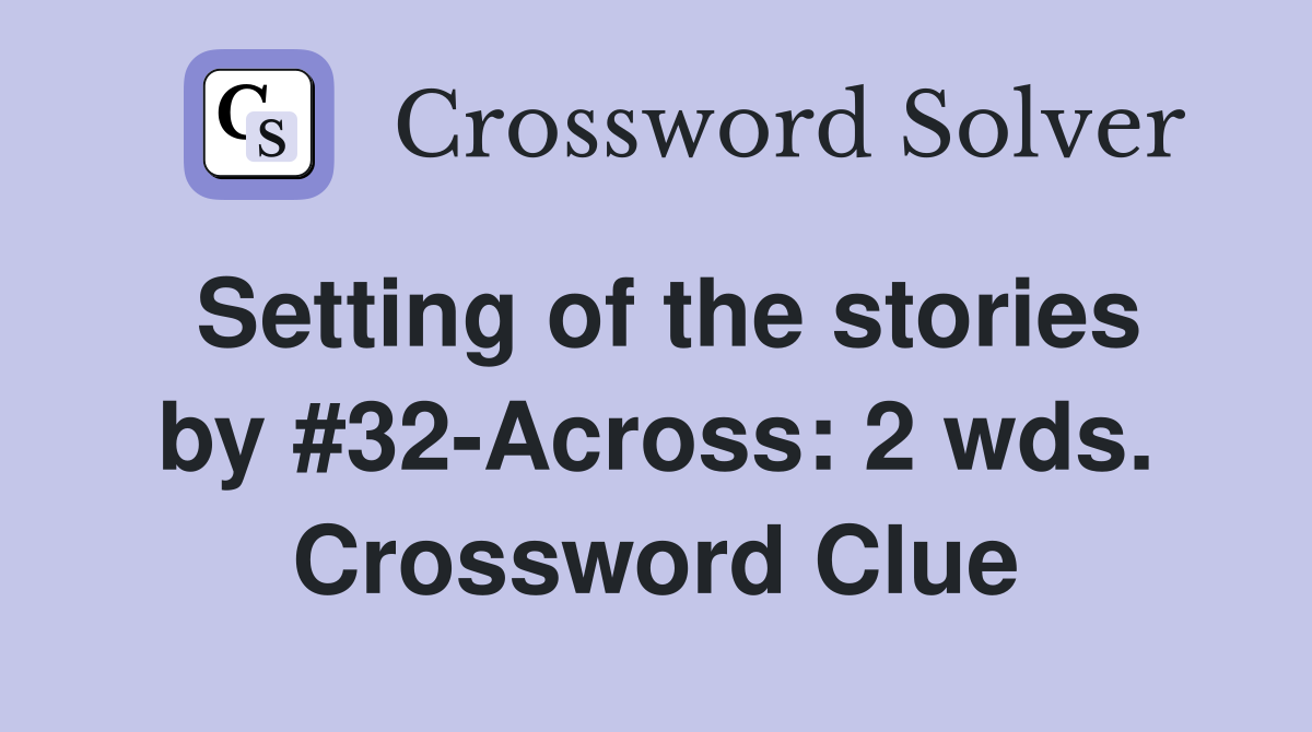 Setting of the stories by #32-Across: 2 wds. Crossword Clue