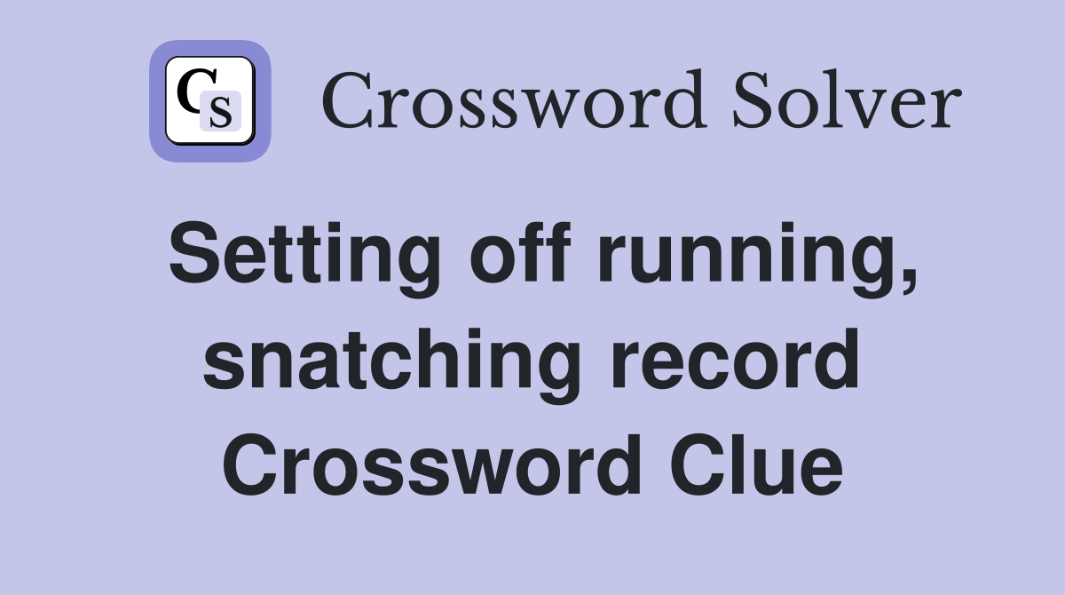 Setting off running, snatching record Crossword Clue