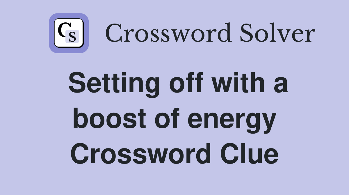 Setting off with a boost of energy Crossword Clue