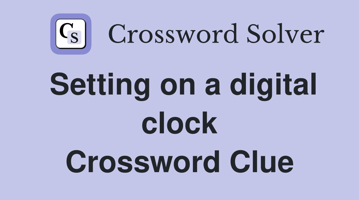 Setting on a digital clock Crossword Clue