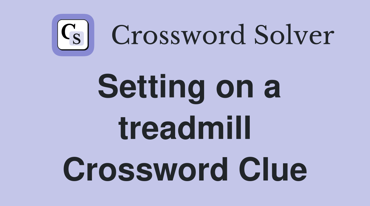 Setting on a treadmill Crossword Clue