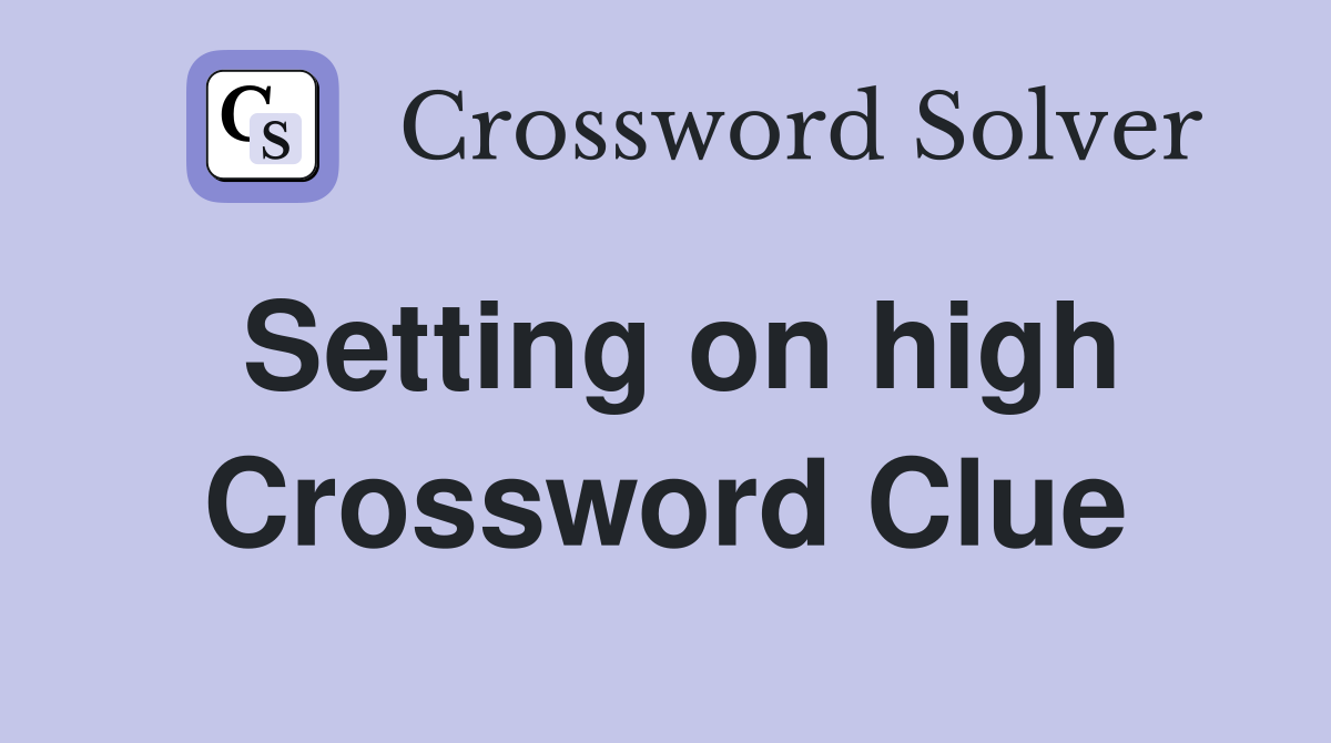 Setting on high Crossword Clue