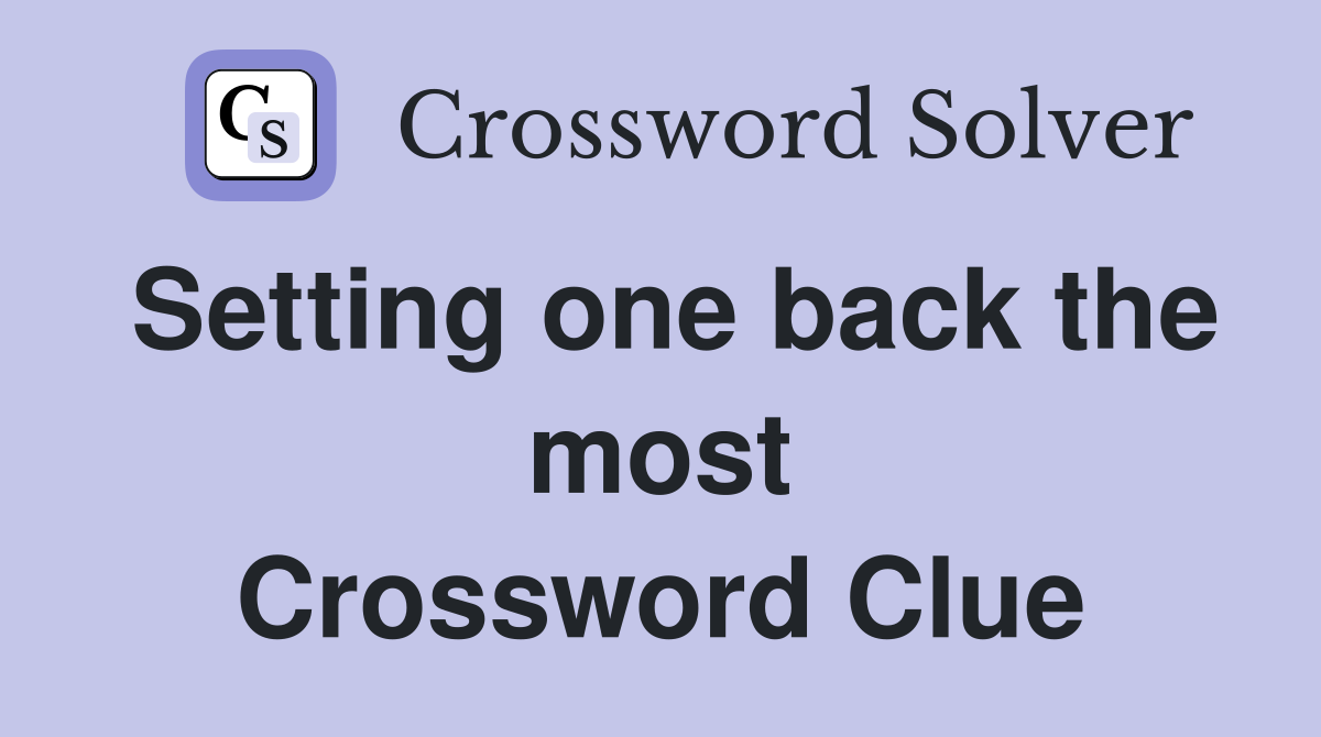 Setting one back the most Crossword Clue