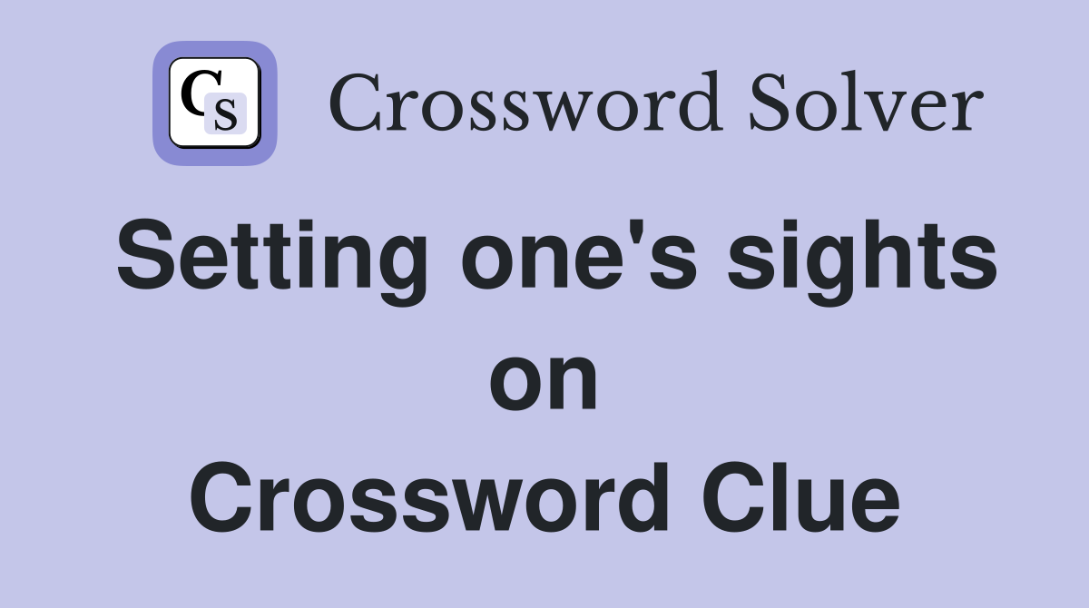 Setting one's sights on Crossword Clue