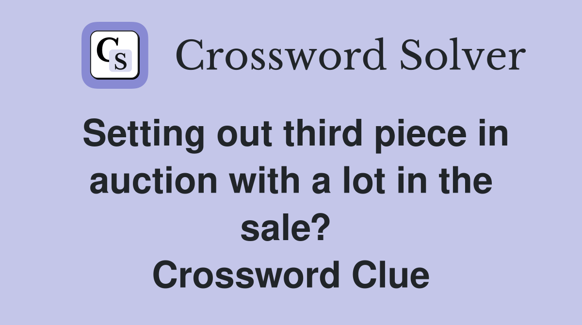 Setting out third piece in auction with a lot in the sale?  Crossword Clue