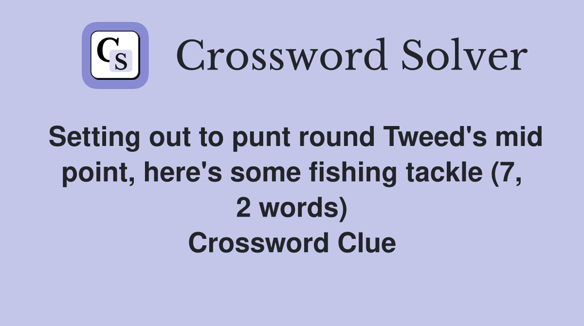 Setting out to punt round Tweed's mid point, here's some fishing tackle (7, 2 words) Crossword Clue