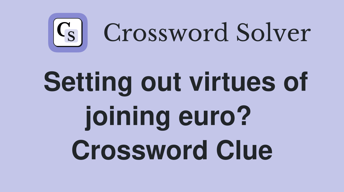 Setting out virtues of joining euro?  Crossword Clue