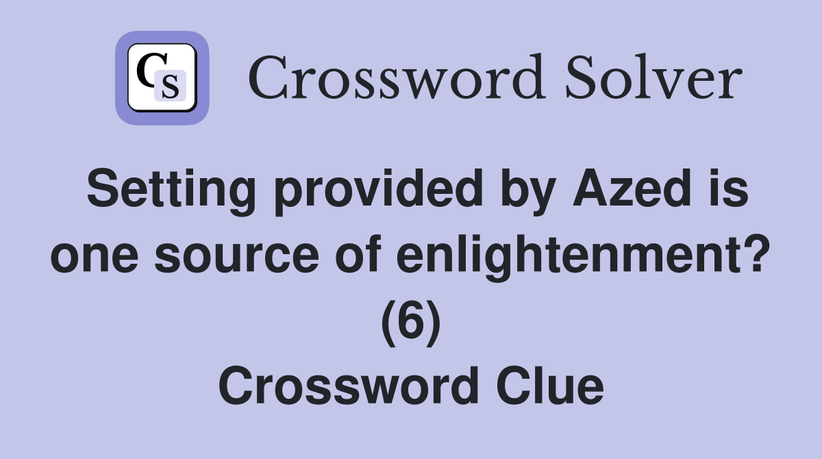 Setting provided by Azed is one source of enlightenment? (6) Crossword Clue