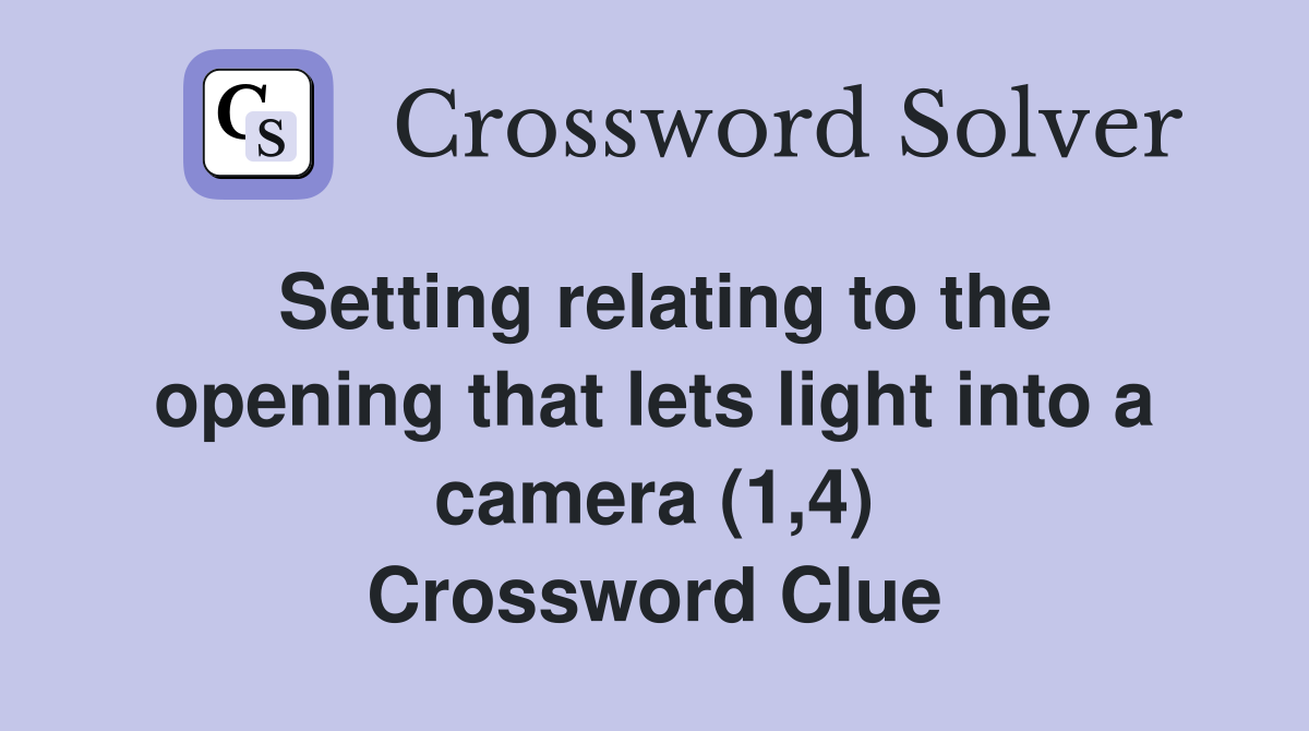 Setting relating to the opening that lets light into a camera (1,4) Crossword Clue