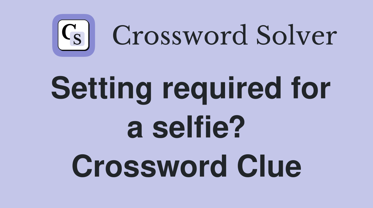 Setting required for a selfie? Crossword Clue