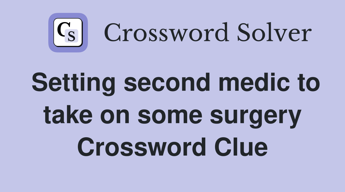 Setting second medic to take on some surgery Crossword Clue
