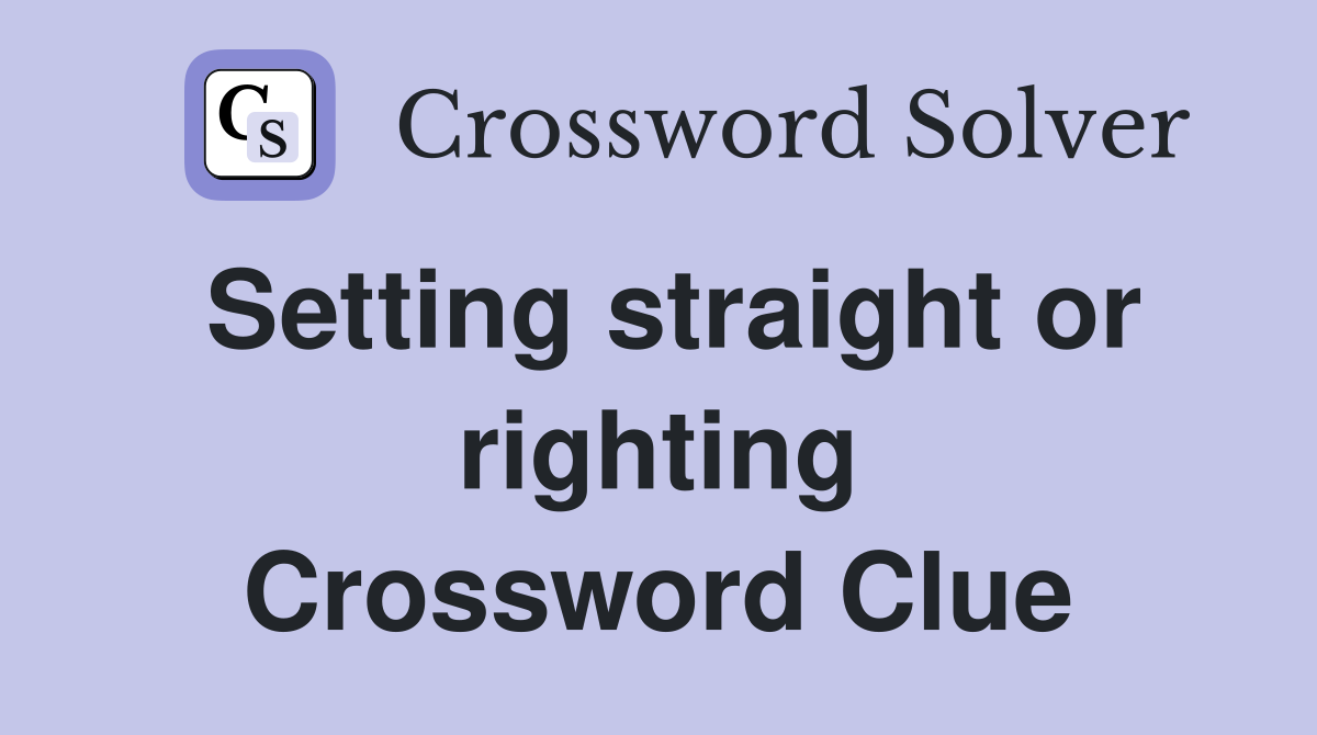 Setting straight or righting Crossword Clue