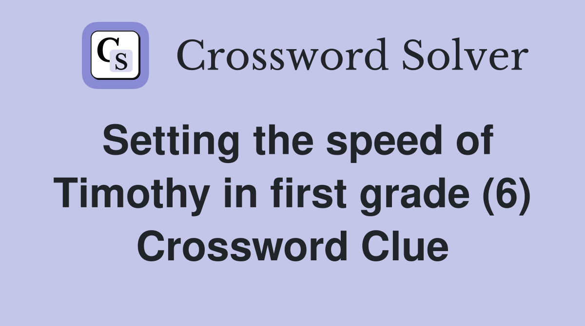 Setting the speed of Timothy in first grade (6) Crossword Clue