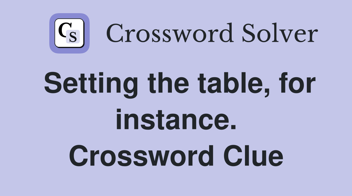 Setting the table, for instance. Crossword Clue
