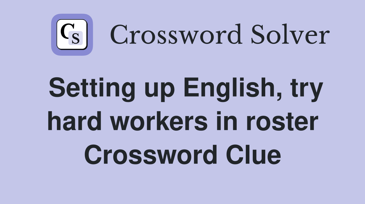 Setting up English, try hard workers in roster Crossword Clue