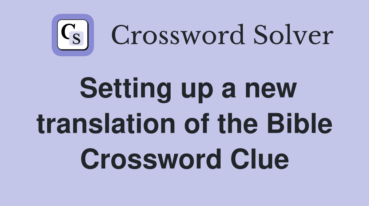 Setting up a new translation of the Bible Crossword Clue