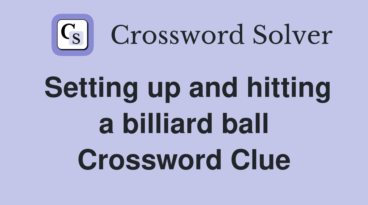 Setting up and hitting a billiard ball Crossword Clue