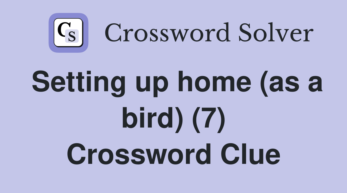 Setting up home (as a bird) (7) Crossword Clue