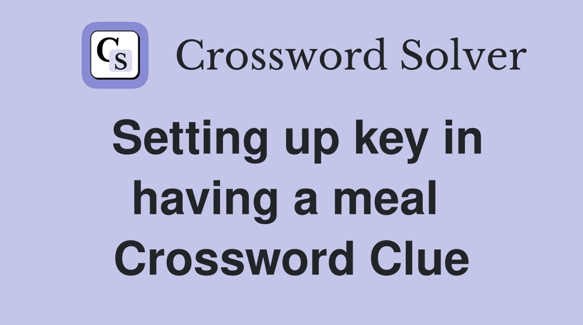 Setting up key in having a meal  Crossword Clue