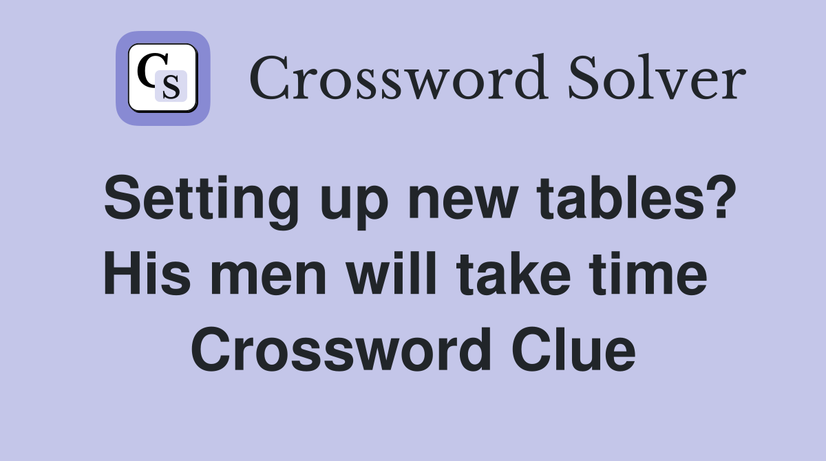Setting up new tables? His men will take time  Crossword Clue