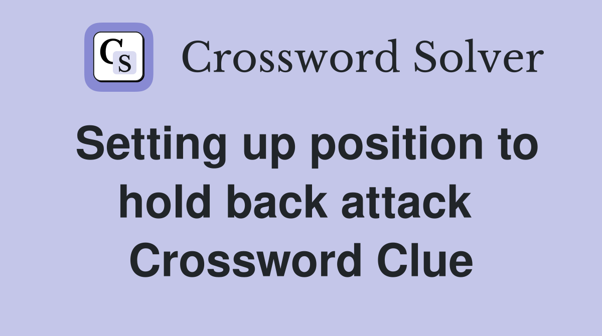 Setting up position to hold back attack  Crossword Clue