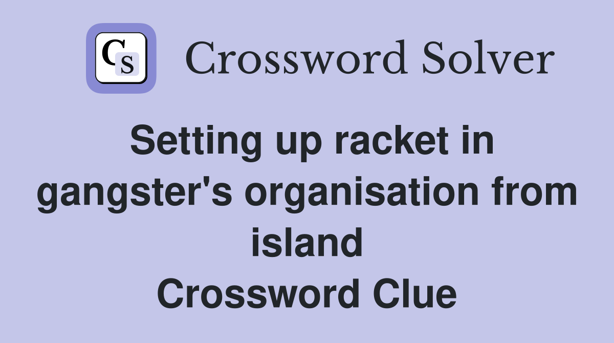 Setting up racket in gangster's organisation from island Crossword Clue