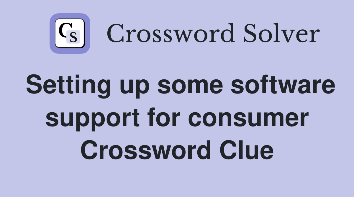 Setting up some software support for consumer Crossword Clue