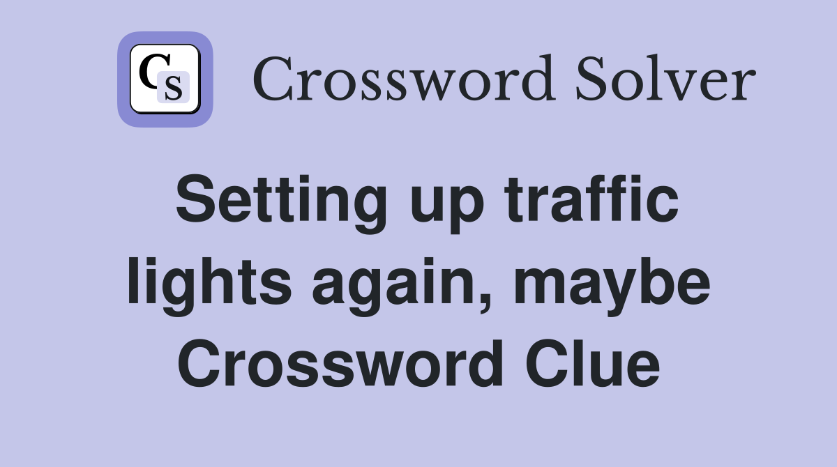 Setting up traffic lights again, maybe Crossword Clue