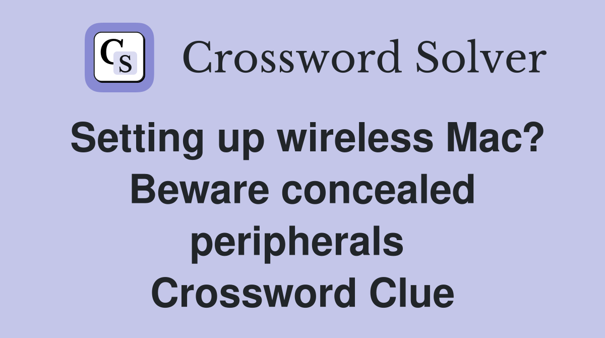 Setting up wireless Mac? Beware concealed peripherals  Crossword Clue