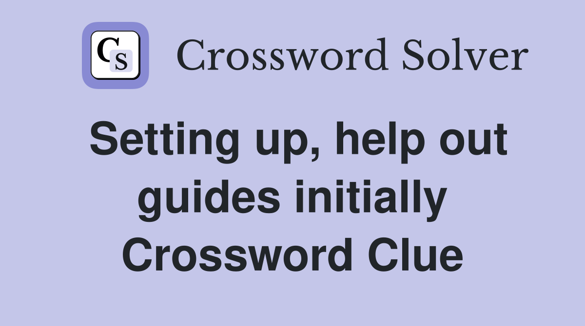 Setting up, help out guides initially Crossword Clue