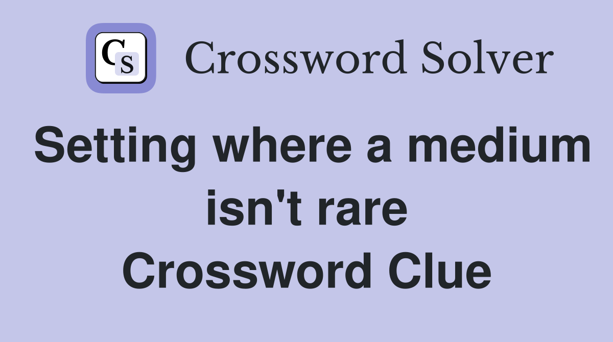 Setting where a medium isn't rare Crossword Clue
