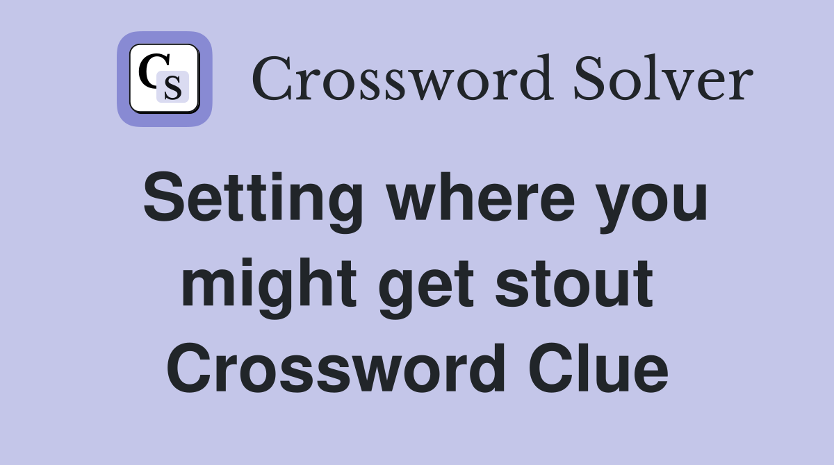 Setting where you might get stout Crossword Clue