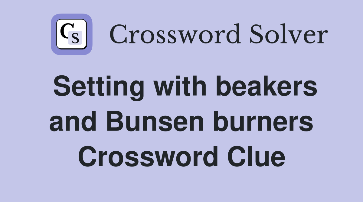Setting with beakers and Bunsen burners Crossword Clue