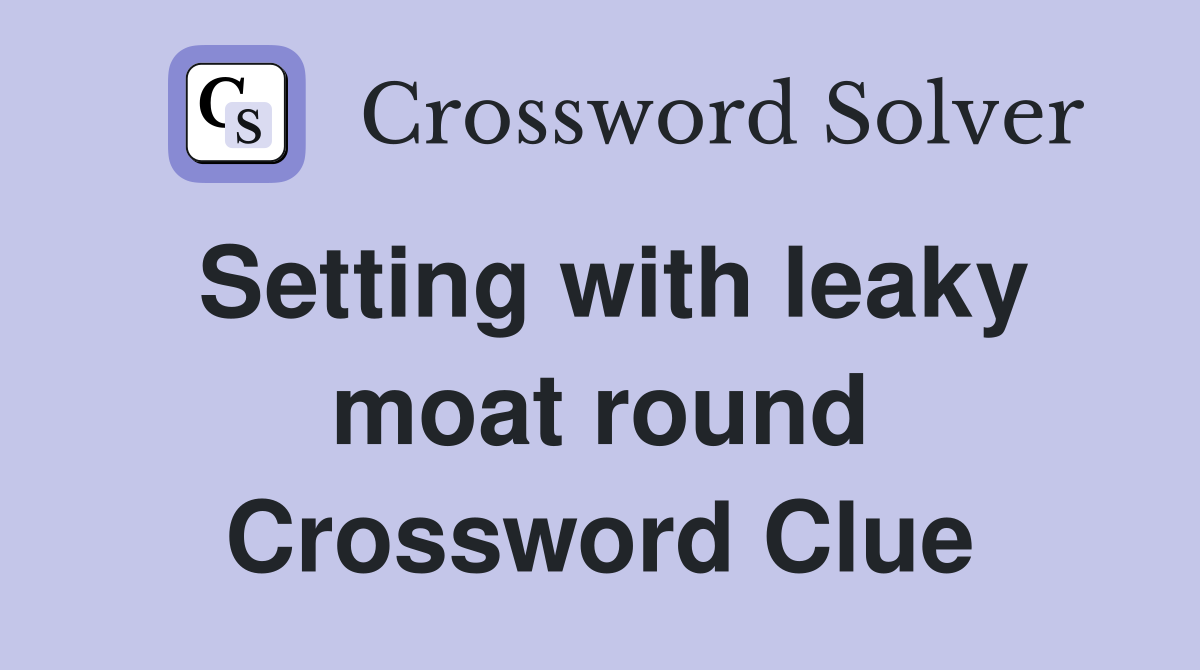 Setting with leaky moat round Crossword Clue