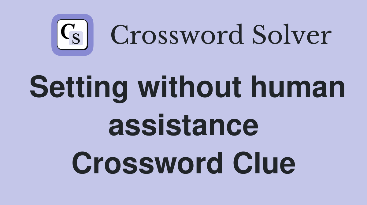 Setting without human assistance Crossword Clue
