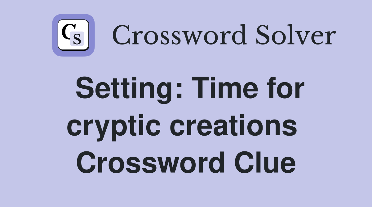 Setting: Time for cryptic creations  Crossword Clue