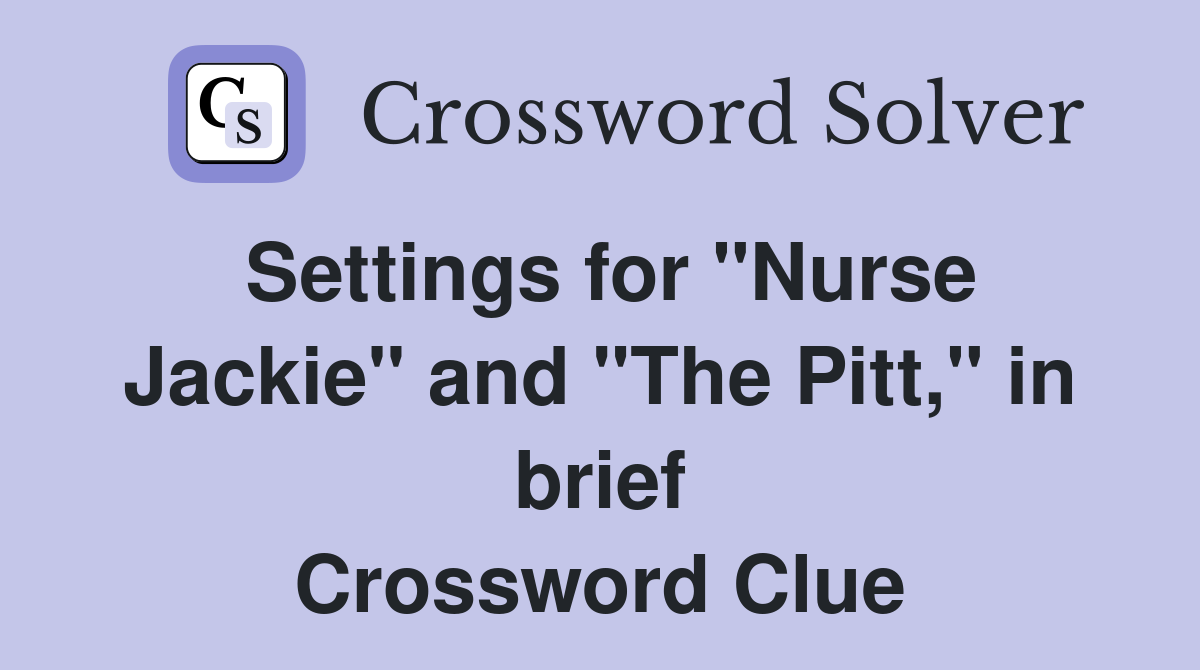Settings for "Nurse Jackie" and "The Pitt," in brief Crossword Clue