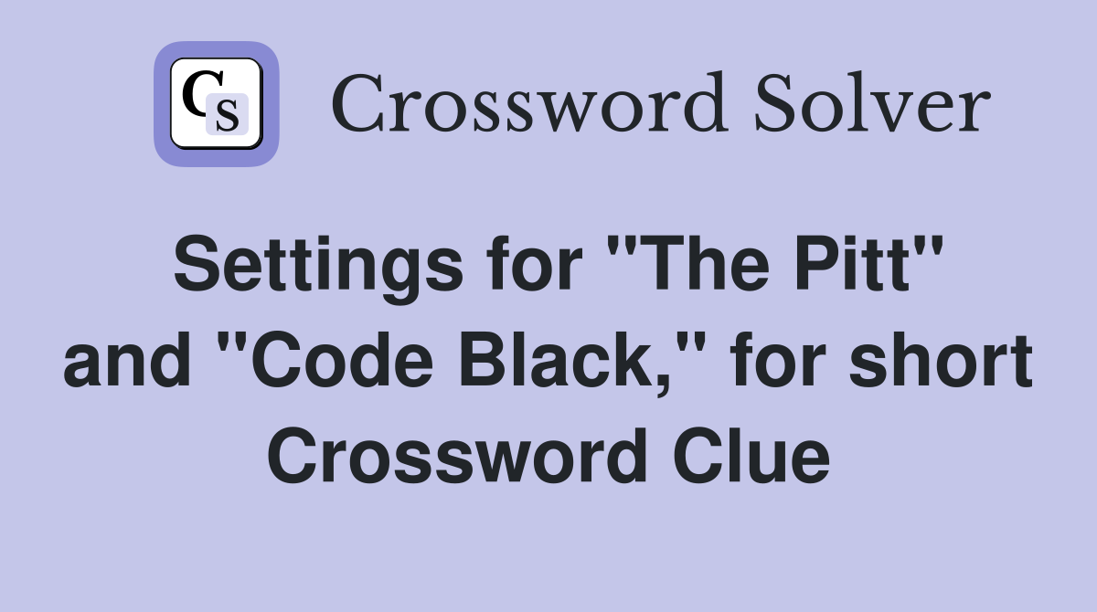 Settings for "The Pitt" and "Code Black," for short Crossword Clue