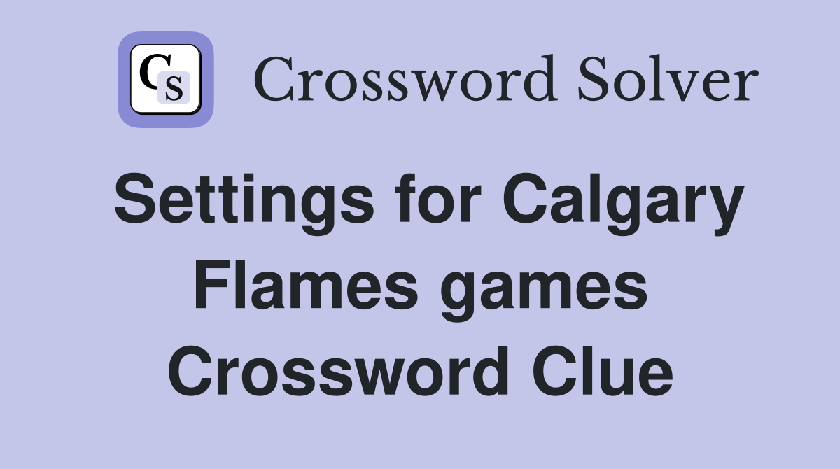 Settings for Calgary Flames games Crossword Clue