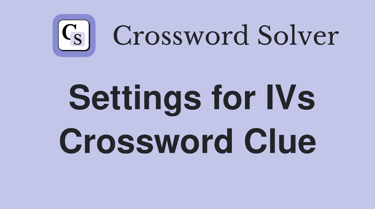 Settings for IVs Crossword Clue