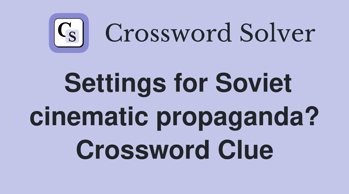 Settings for Soviet cinematic propaganda? Crossword Clue