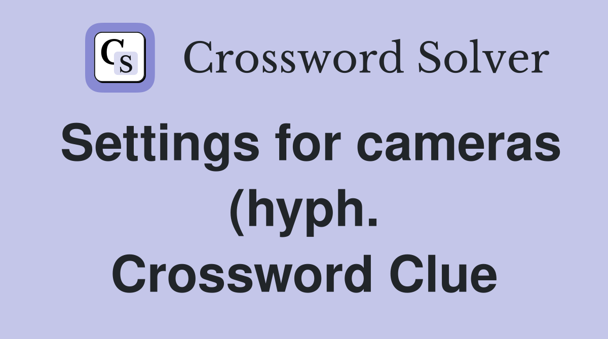 Settings for cameras (hyph ) Crossword Clue Answers Crossword Solver Settings for cameras (hyph ) Crossword Clue Answers Crossword Solver