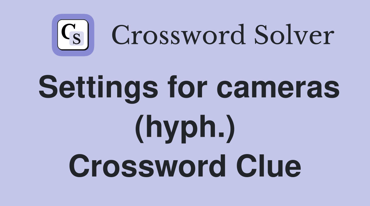 Settings for cameras (hyph.) Crossword Clue