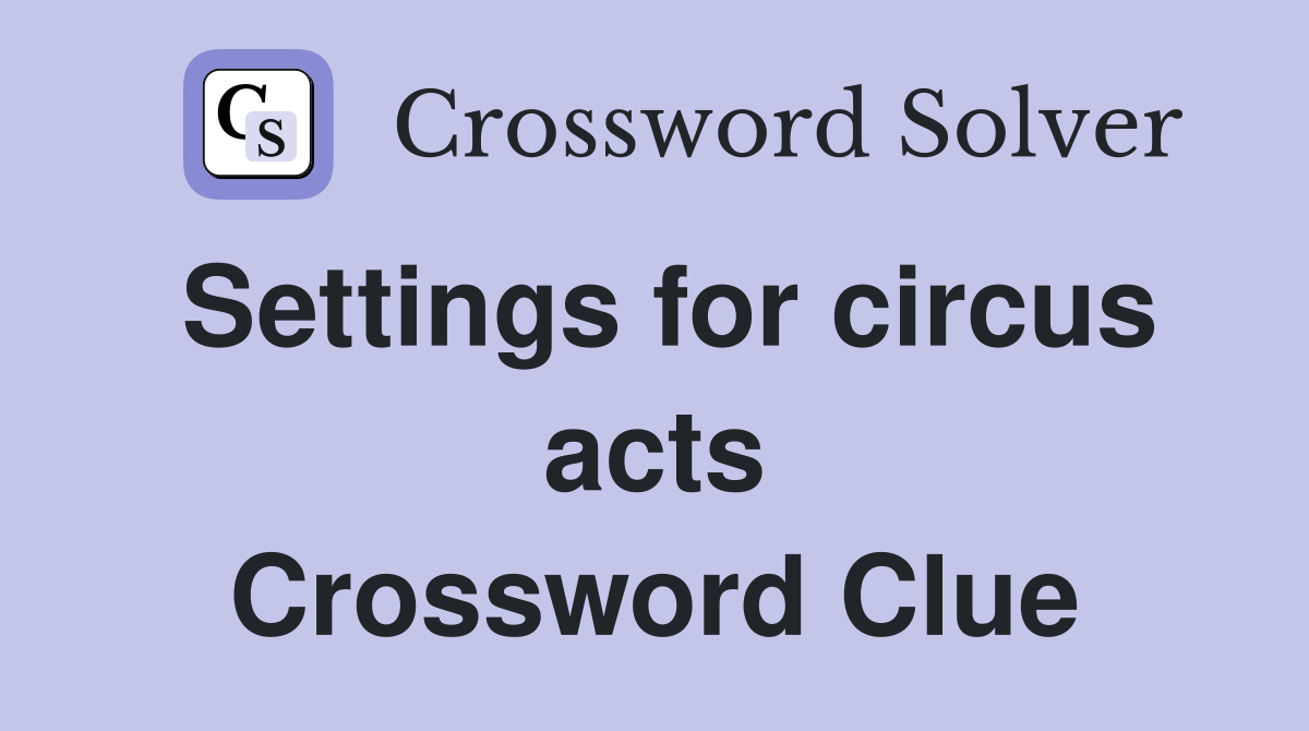 Settings for circus acts Crossword Clue