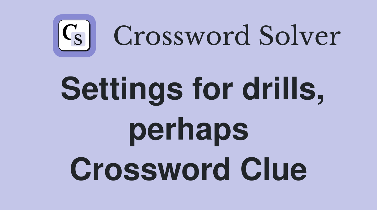 Settings for drills, perhaps Crossword Clue