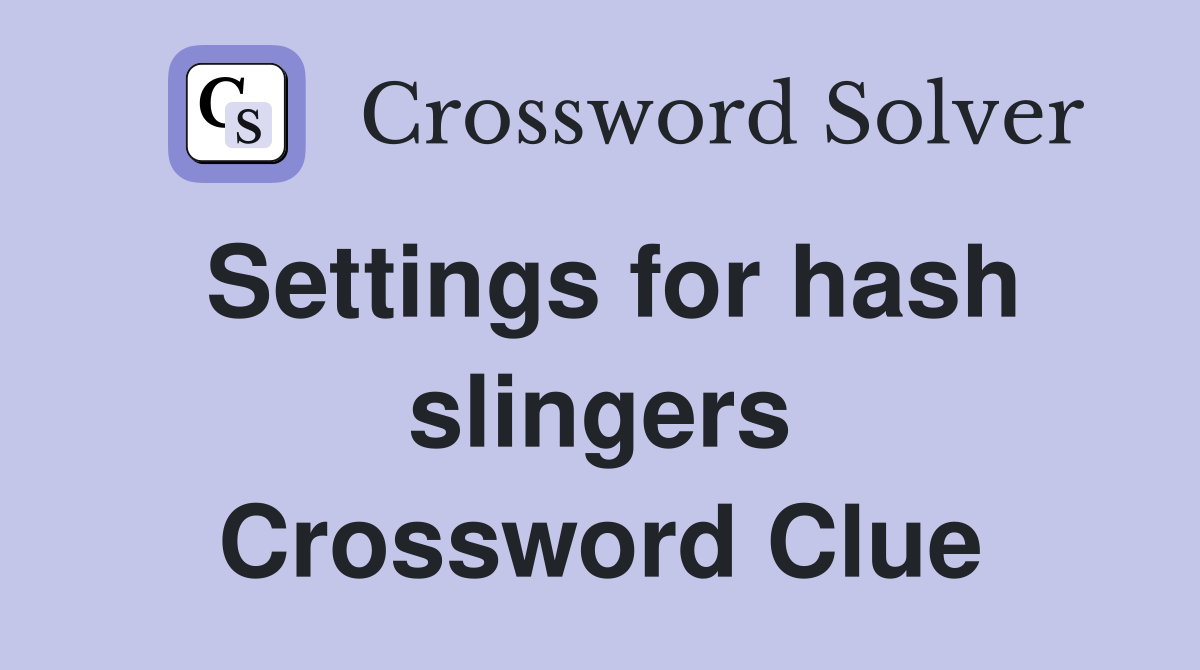Settings for hash slingers Crossword Clue