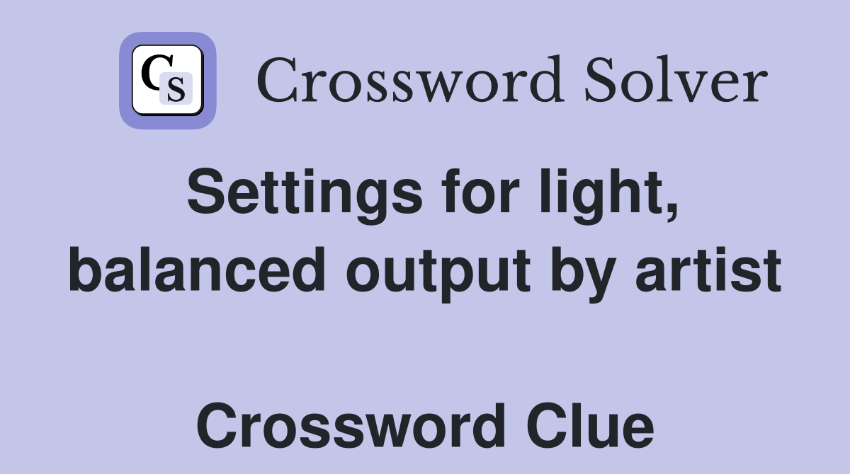 Settings for light, balanced output by artist  Crossword Clue