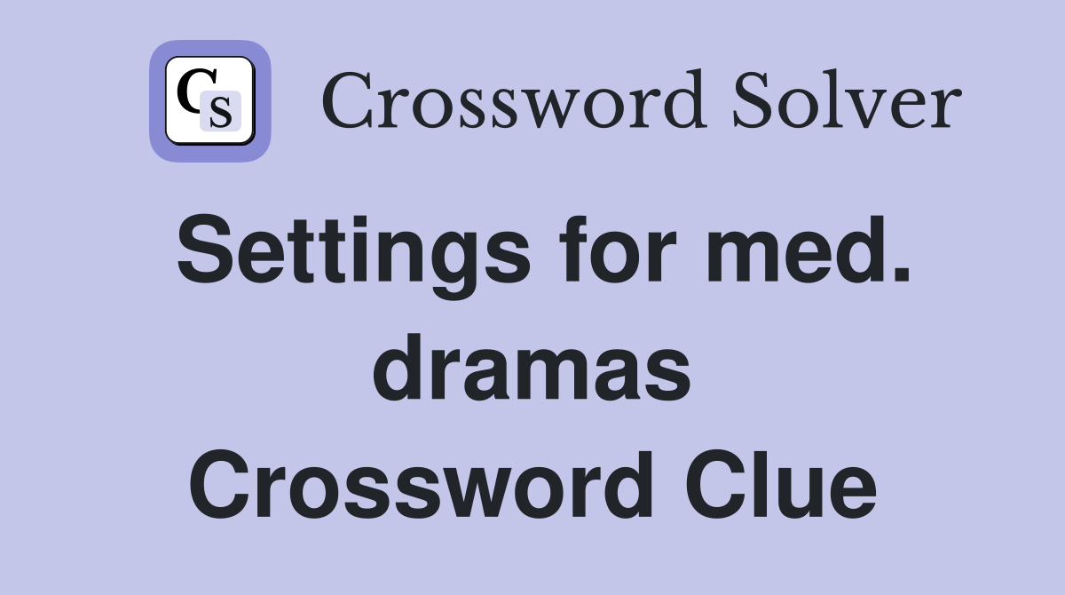 Settings for med. dramas Crossword Clue