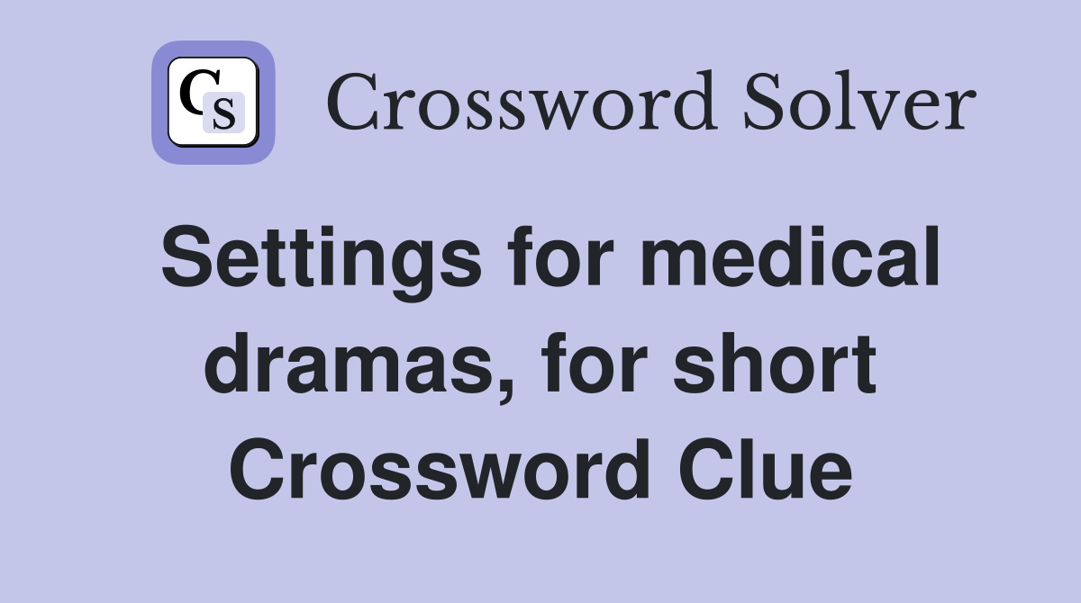 Settings for medical dramas, for short Crossword Clue